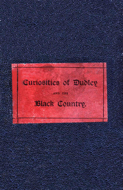 The Curiosities of Dudley and the Black Country, From 1800 to 1860 / Also an Account of the Trials and Sufferings of Dud Dudley, with His Mettallum Martis: Etc. cover