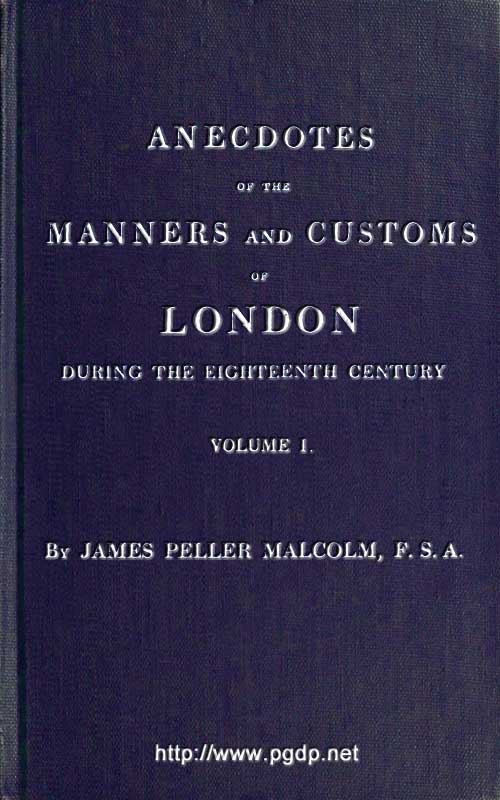 Anecdotes of the Manners and Customs of London during the Eighteenth Century; Vol. 1 (of 2) / Including the Charities, Depravities, Dresses, and Amusements etc. cover