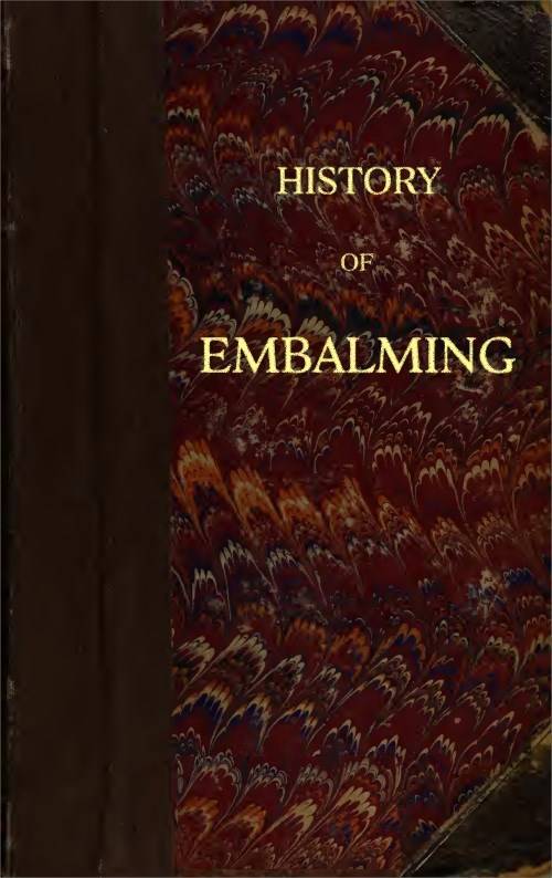 History of Embalming / and of Preparations in Anatomy, Pathology, and Natural History; Including an Account of a New Process for Embalming cover