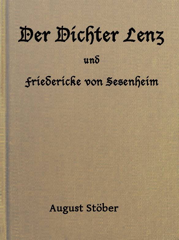 Der Dichter Lenz und Friedericke von Sesenheim / Aus Briefen und gleichzeitigen Quellen; nebst Gedichten und Anderm von Lenz und Göthe cover