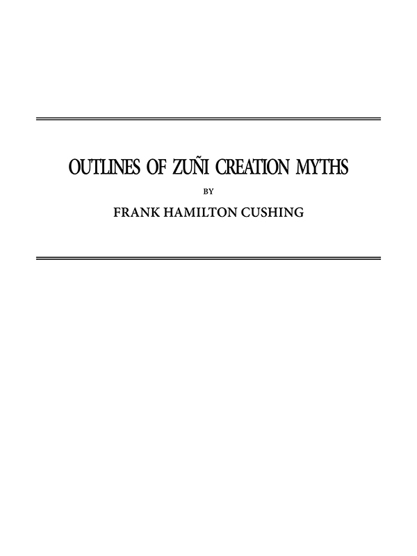 Outlines of Zuñi Creation Myths / Thirteenth Annual Report of the Bureau of Ethnology to the Secretary of the Smithsonian Institution, 1891-1892, Government Printing Office, Washington, 1896, pages 321-448 cover