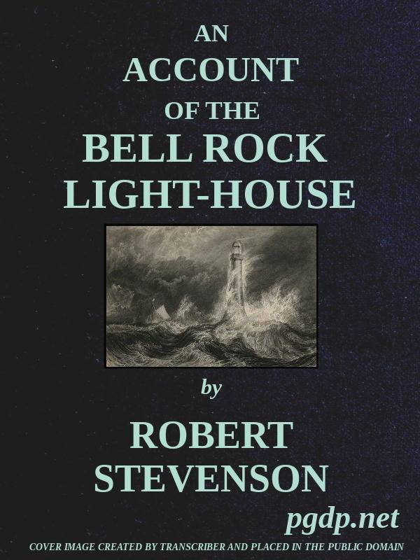 An Account of the Bell Rock Light-House / Including the Details of the Erection and Peculiar Structure of That Edifice; to Which Is Prefixed a Historical View of the Institution and Progress of the Northern Light-Houses cover