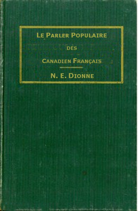 Le parler populaire des Canadiens français / ou, Lexique des canadianismes, acadianismes, anglicismes, américanismes, mots anglais les plus en usage au sein des familles canadiennes et acadiennes françaises cover