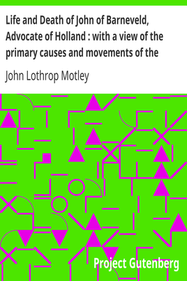 Life and Death of John of Barneveld, Advocate of Holland : with a view of the primary causes and movements of the Thirty Years' War, 1610c-12 cover