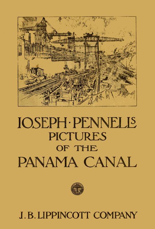 Joseph Pennell's pictures of the Panama Canal / Reproductions of a series of lithographs made by him on the Isthmus of Panama, January—March 1912, together with impressions and notes by the artist cover