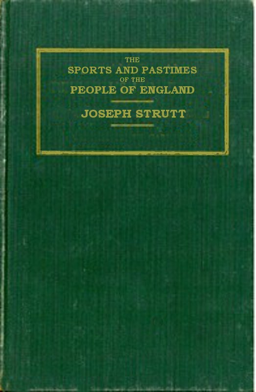The Sports and Pastimes of the People of England / Including the Rural and Domestic Recreations, May Games, Mummeries, Shows, Processions, Pageants, and Pompous Spectacles from the Earliest Period to the Present Time cover