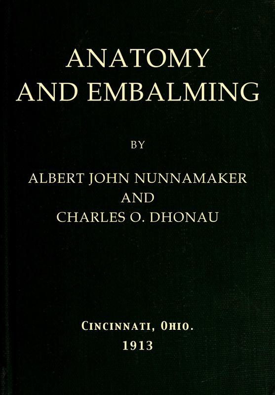 Anatomy and Embalming / A Treatise on the Science and Art of Embalming, the Latest and Most Successful Methods of Treatment and the General Anatomy Relating to this Subject cover