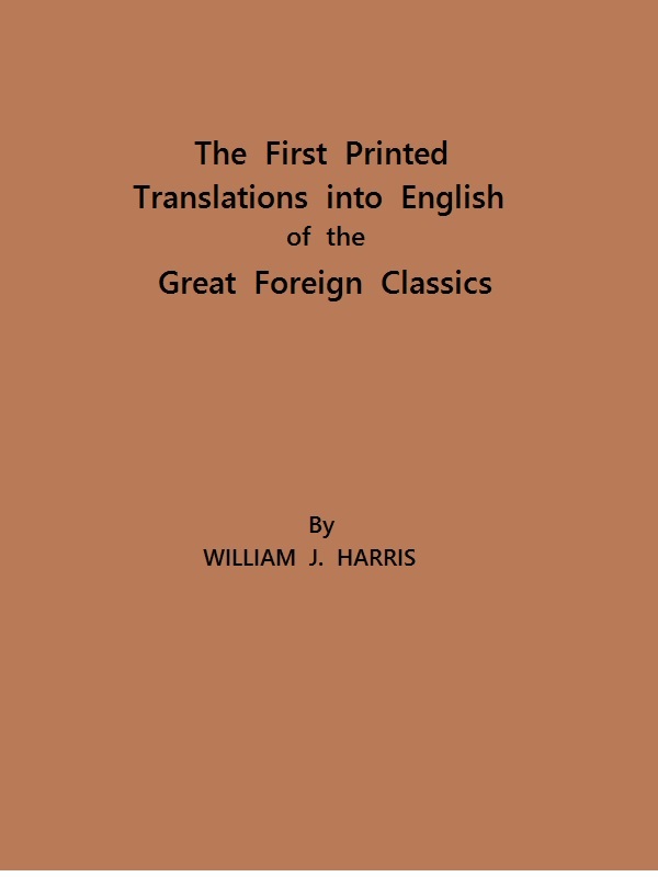 The First Printed Translations into English of the Great Foreign Classics / A Supplement to Text-Books of English Literature cover