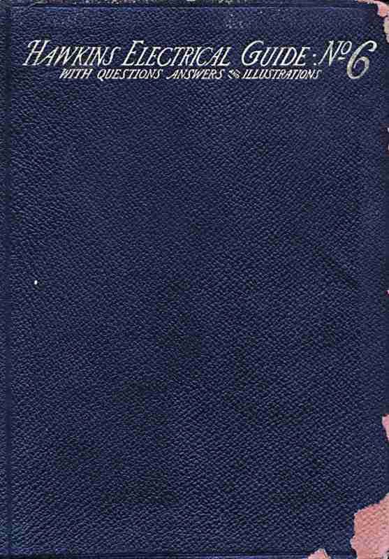 Hawkins Electrical Guide v. 06 (of 10) / Questions, Answers, & Illustrations, A progressive course of study for engineers, electricians, students and those desiring to acquire a working knowledge of electricity and its applications cover