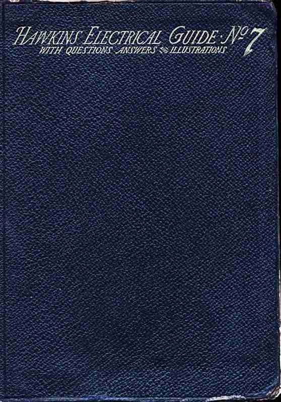 Hawkins Electrical Guide v. 07 (of 10) / Questions, Answers, & Illustrations, A progressive course of study for engineers, electricians, students and those desiring to acquire a working knowledge of electricity and its applications cover