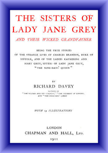 The Sisters of Lady Jane Grey and Their Wicked Grandfather / Being the True Stories of the Strange Lives of Charles Brandon, Duke of Suffolk, and the Ladies Katherine and Mary Grey, sisters cover