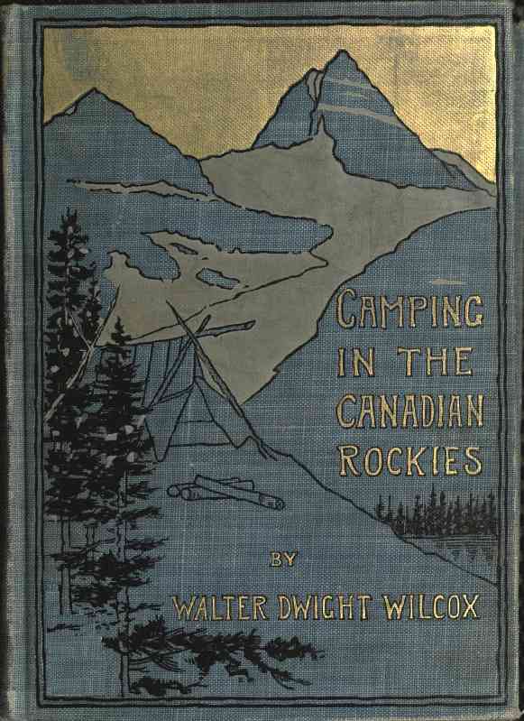 Camping in the Canadian Rockies / an account of camp life in the wilder parts of the Canadian Rocky mountains, together with a description of the region about Banff, Lake Louise, and Glacier, and a sketch of early explorations. cover