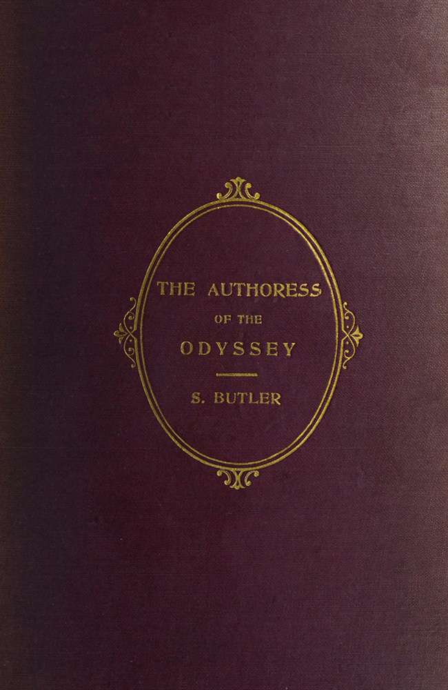 The Authoress of the Odyssey / Where and when she wrote, who she was, the use she made of the Iliad, and how the poem grew under her hands cover