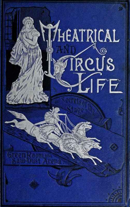 Theatrical and Circus Life / or, Secrets of the Stage, Green-Room and Sawdust Arena cover