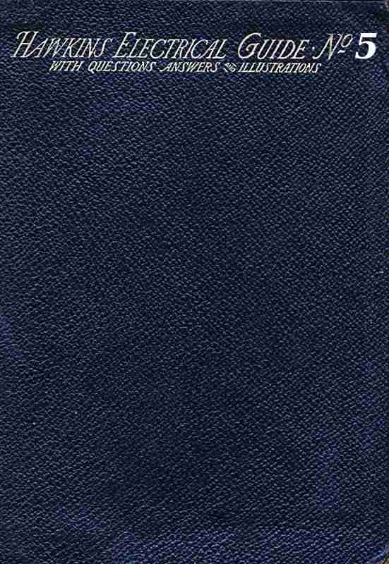 Hawkins Electrical Guide v. 05 (of 10) / Questions, Answers, & Illustrations, A progressive course of study for engineers, electricians, students and those desiring to acquire a working knowledge of electricity and its applications cover