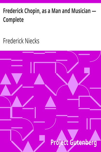 Frederick Chopin, as a Man and Musician — Complete cover