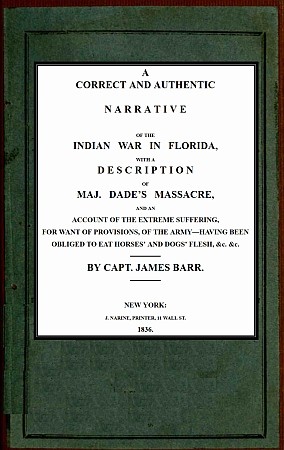 A correct and authentic narrative of the Indian war in Florida / with a description of Maj. Dade's massacre, and an account of the extreme suffering, for want of provision, of the army—having been obliged to eat horses' and dogs' flesh, &c, &c. cover