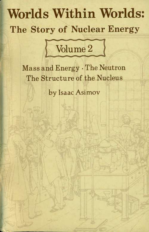 Worlds Within Worlds: The Story of Nuclear Energy, Volume 2 (of 3) / Mass and Energy; The Neutron; The Structure of the Nucleus cover