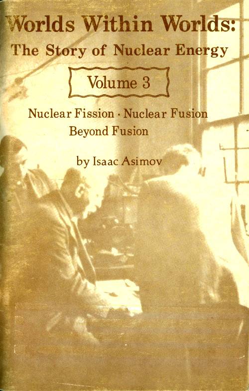 Worlds Within Worlds: The Story of Nuclear Energy, Volume 3 (of 3) / Nuclear Fission; Nuclear Fusion; Beyond Fusion cover