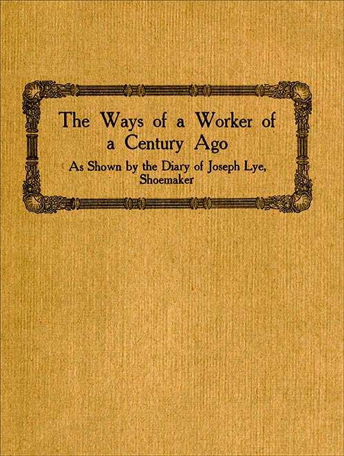 The Ways of a Worker of a Century Ago / as Shown by the Diary of Joseph Lye, Shoemaker cover