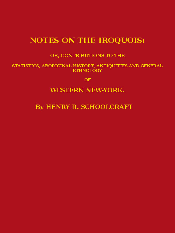 Notes on the Iroquois / or, Contributions to the Statistics, Aboriginal History, Antiquities and General Ethnology of Western New-York cover