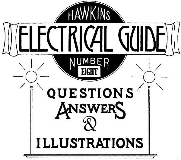 Hawkins Electrical Guide v. 08 (of 10) / Questions, Answers, & Illustrations, A progressive course of study for engineers, electricians, students and those desiring to acquire a working knowledge of electricity and its applications cover