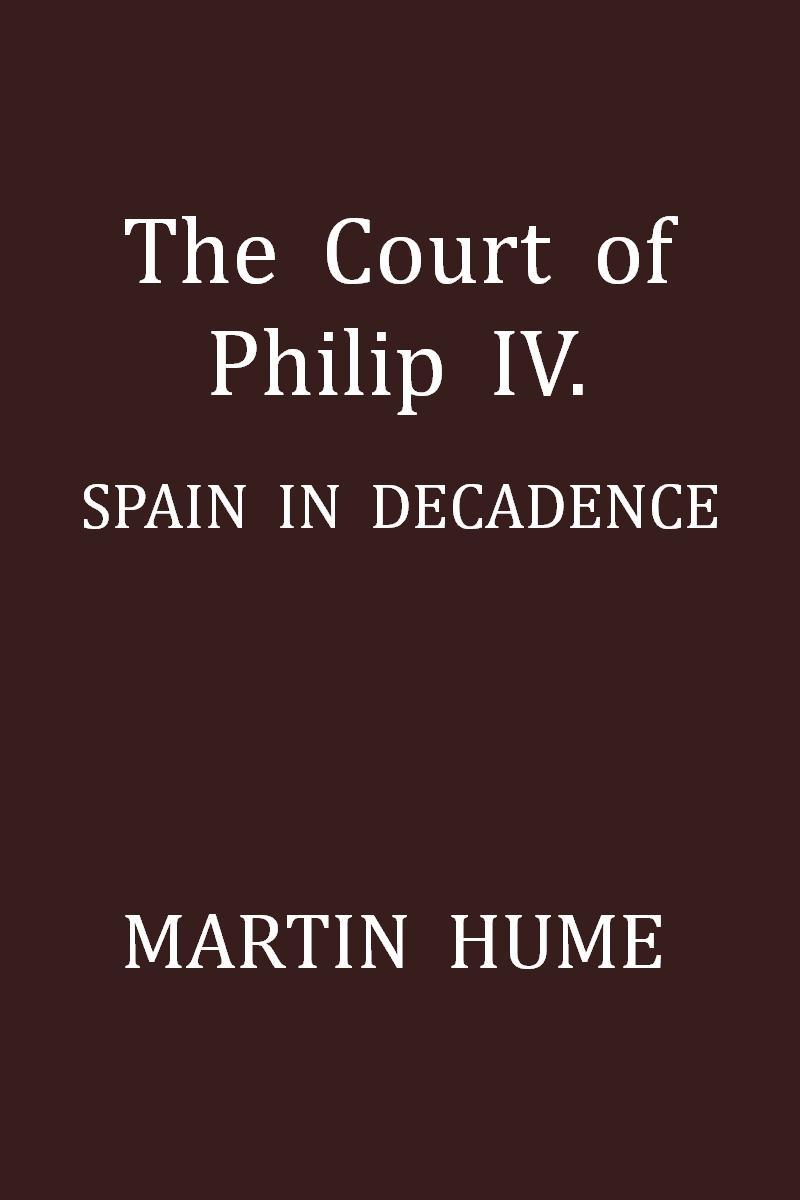 The Court of Philip IV.: Spain in Decadence cover