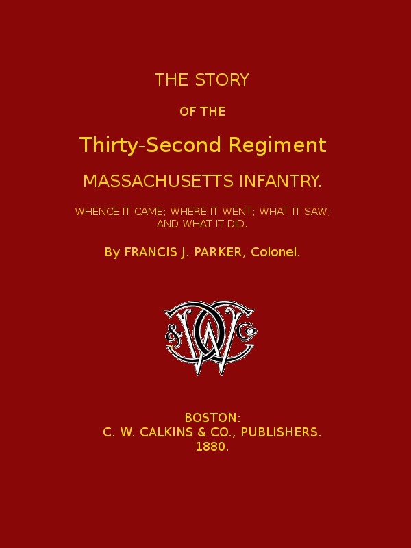 The Story of the Thirty-second Regiment, Massachusetts Infantry / Whence it came; where it went; what it saw, and what it did cover