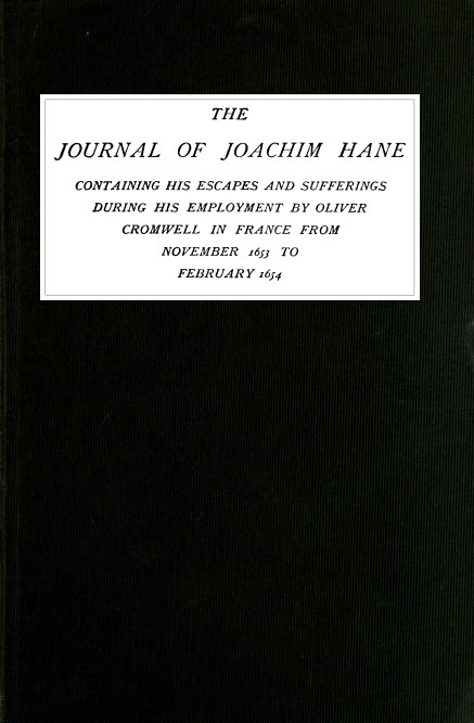 The Journal of Joachim Hane / containing his escapes and sufferings during his employment by Oliver Cromwell in France from November 1653 to February 1654 cover