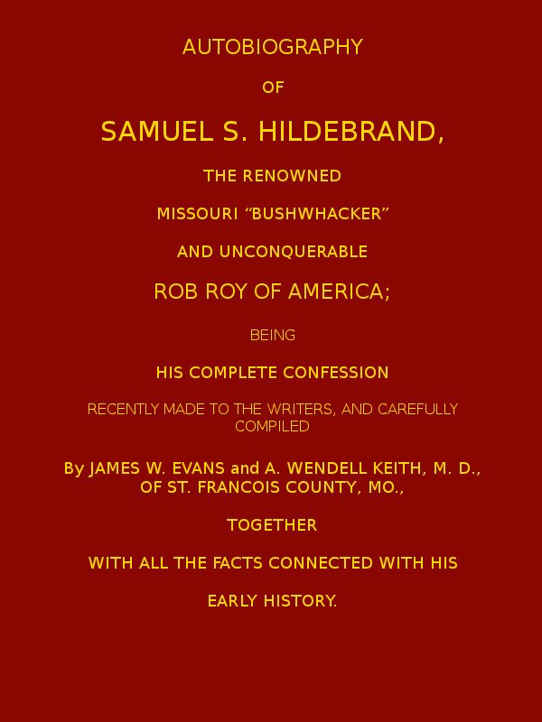 Autobiography of Samuel S. Hildebrand, the Renowned Missouri "Bushwacker" and Unconquerable Rob Roy of America / Being his Complete Confession cover