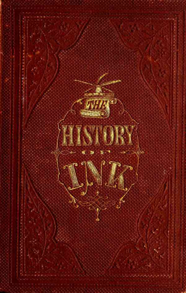 The History of Ink, Including Its Etymology, Chemistry, and Bibliography cover