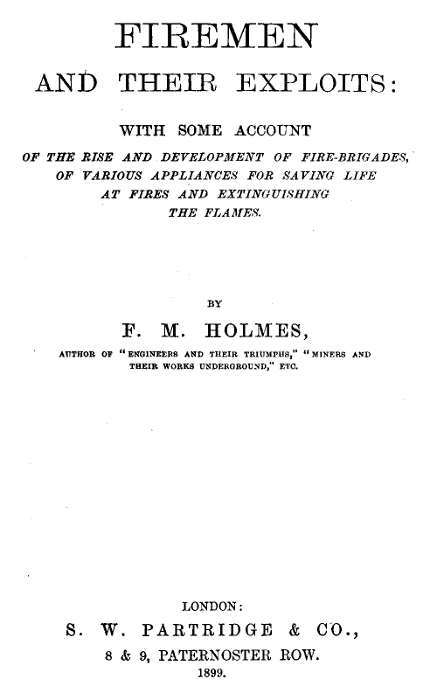 Firemen and Their Exploits / With some account of the rise and development of fire-brigades, of various appliances for saving life at fires and extinguishing the flames. cover