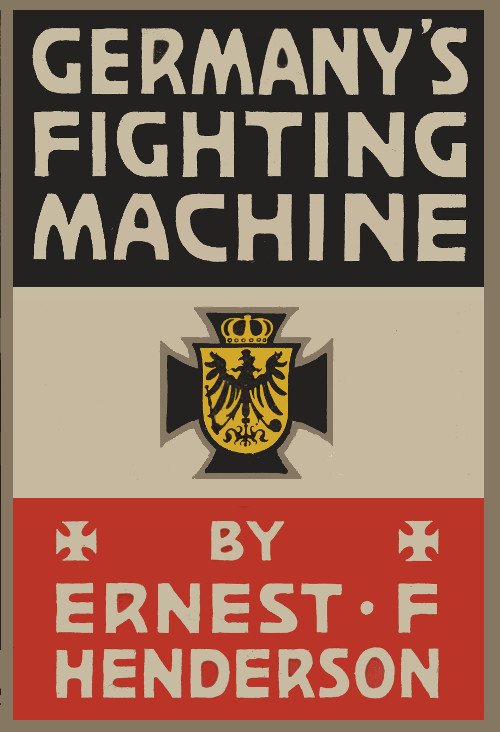 Germany's Fighting Machine / Her Army, her Navy, her Air-ships and Why She Arrayed Them Against the Allied Powers of Europe cover