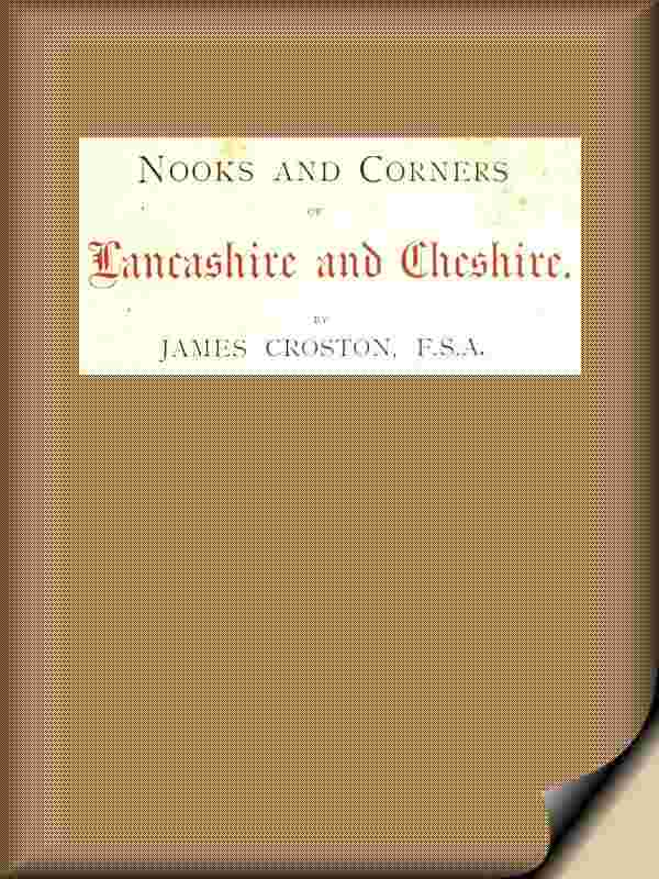 Nooks and Corners of Lancashire and Cheshire. / A Wayfarer's Notes in the Palatine Counties, Historical, Legendary, Genealogical, and Descriptive. cover