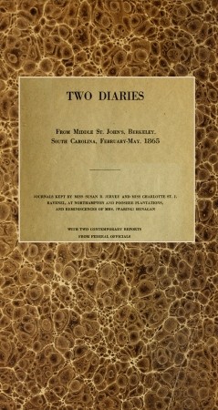 Two diaries From Middle St. John's, Berkeley, South Carolina, February-May, 1865 / Journals kept by Miss Susan R. Jervey and Miss Charlotte St. J. Ravenel, at Northampton and Pooshee plantations, and reminiscences of Mrs. (Waring) Henagan; with two contemporary reports from federal officials. cover
