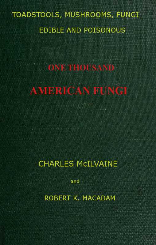 Toadstools, mushrooms, fungi, edible and poisonous; one thousand American fungi / How to select and cook the edible; how to distinguish and avoid the poisonous, with full botanic descriptions. Toadstool poisons and their treatment, instructions to students, recipes for cooking, etc., etc. cover