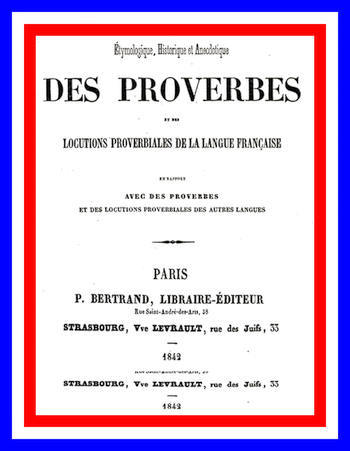 Dictionnaire étymologique, historique et anecdotique des proverbes et des locutions proverbiales de la Langue Française en rapport avec de proverbes et des locutions proverbiales des autres langues cover