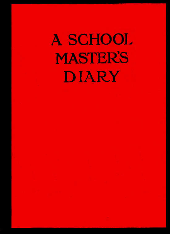 A Schoolmaster's Diary / Being Extracts from the Journal of Patrick Traherne, M.A., Sometime Assistant Master at Radchester and Marlton. cover