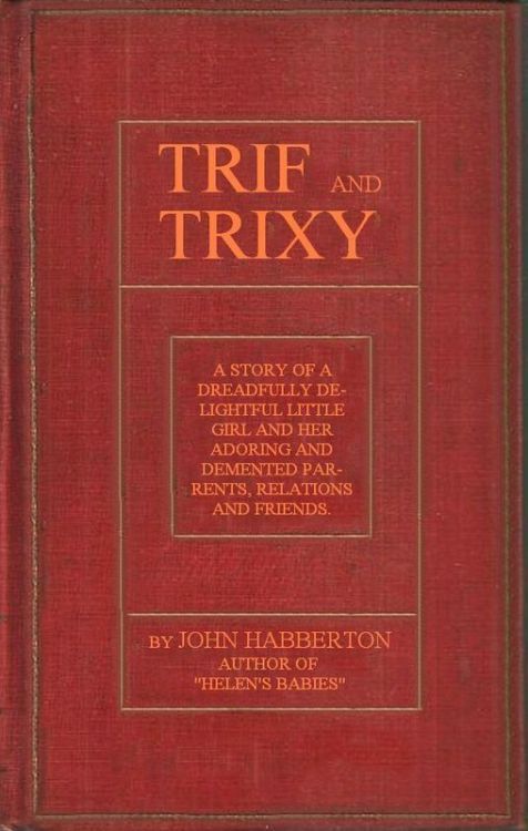 Trif and Trixy / A story of a dreadfully delightful little girl and her adoring and tormented parents, relations, and friends cover