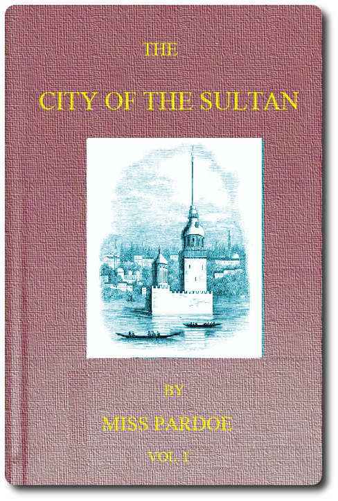 The City of the Sultan; and Domestic Manners of the Turks, in 1836, Vol. 1 (of 2) cover