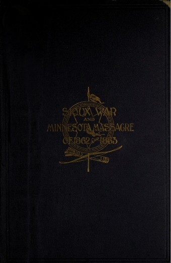 A Thrilling Narrative of the Minnesota Massacre and the Sioux War of 1862-63 / Graphic Accounts of the Siege of Fort Ridgely, Battles of Birch Coolie, Wood Lake, Big Mound, Stony Lake, Dead Buffalo Lake and Missouri River cover