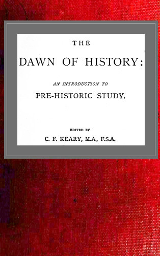 The Dawn of History: An Introduction to Pre-Historic Study cover