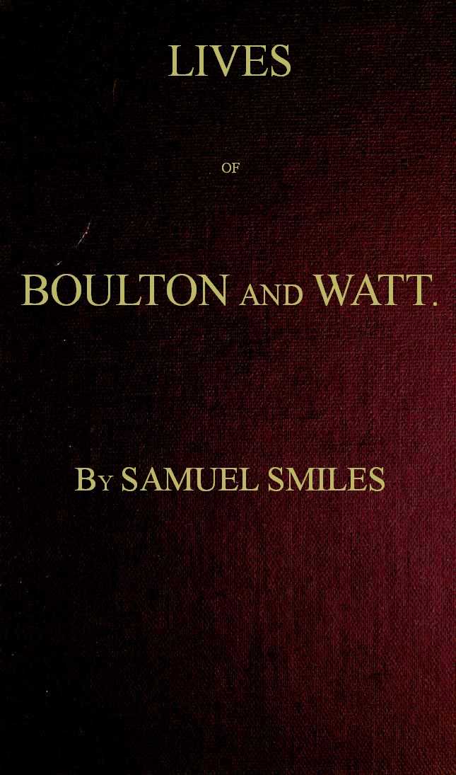 Lives of Boulton and Watt. Principally from the Original Soho Mss. / Comprising also a history of the invention and introduction of the steam engine cover