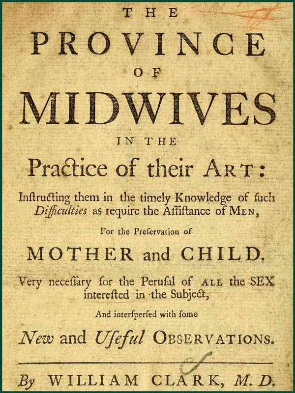 The Province of Midwives in the Practice of their Art / Instructing them in the timely knowledge of such difficulties as require the assistance of Men, for the preservation of Mother and Child; very necessary for the perusal of all the sex interested in the subject, and interspersed with some New and Useful Observations. cover