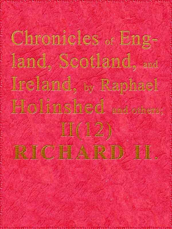 Chronicles of England, Scotland and Ireland (2 of 6): England (12 of 12) / Richard the Second, the Second Sonne to Edward Prince of Wales cover