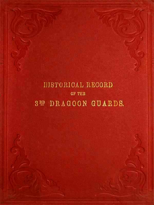 Historical Record of the Third, or Prince of Wales' Regiment of Dragoon Guards / Containing an Account of the Formation of the Regiment in 1685, and of Its Subsequent Services to 1838 cover