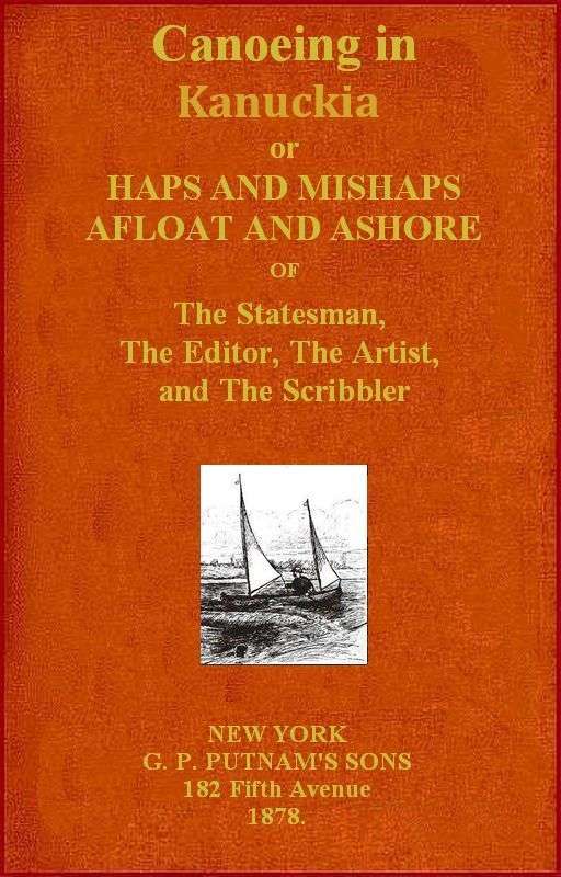 Canoeing in Kanuckia / Or, Haps and Mishaps Afloat and Ashore of the Statesman, the Editor, the Artist, and the Scribbler cover