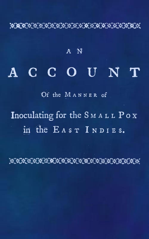 An account of the manner of inoculating for the small pox in the East Indies / With some observations on the practice and mode of treating that disease in those parts cover