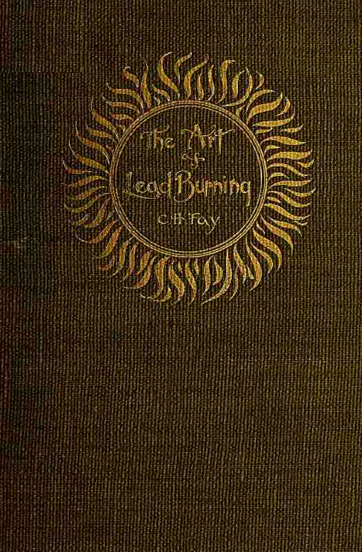 The Art of Lead Burning / A practical treatise explaining the apparatus and processes. cover