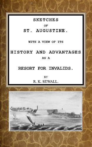 Sketches of St. Augustine / With a view of its history and advantages as a resort for invalids cover